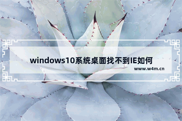 windows10系统桌面找不到IE如何启动IE浏览器有哪些方法