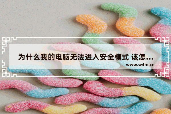 为什么我的电脑无法进入安全模式 该怎么解决