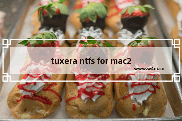 tuxera ntfs for mac2020,tuxera ntfs for mac试用期已过期